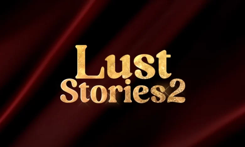 Path-Breaking Stories are Back with Lust Stories 2, which is About to Release on Netflix